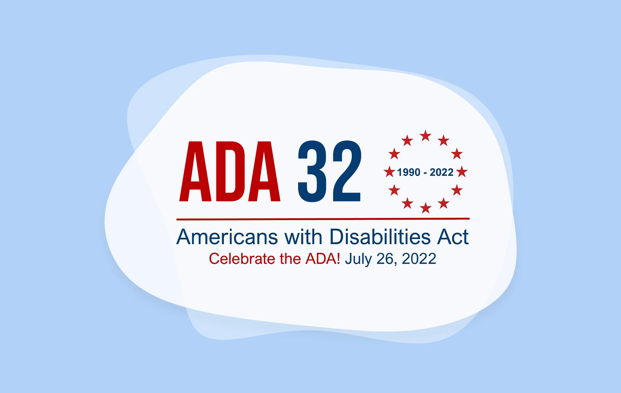 Red and blue logo that says ADA 32 with 1990-2022 surrounded by red stars in a circle. Text below says ‘Americans with Disabilities Act, Celebrate the ADA! July 26, 2022.’ 