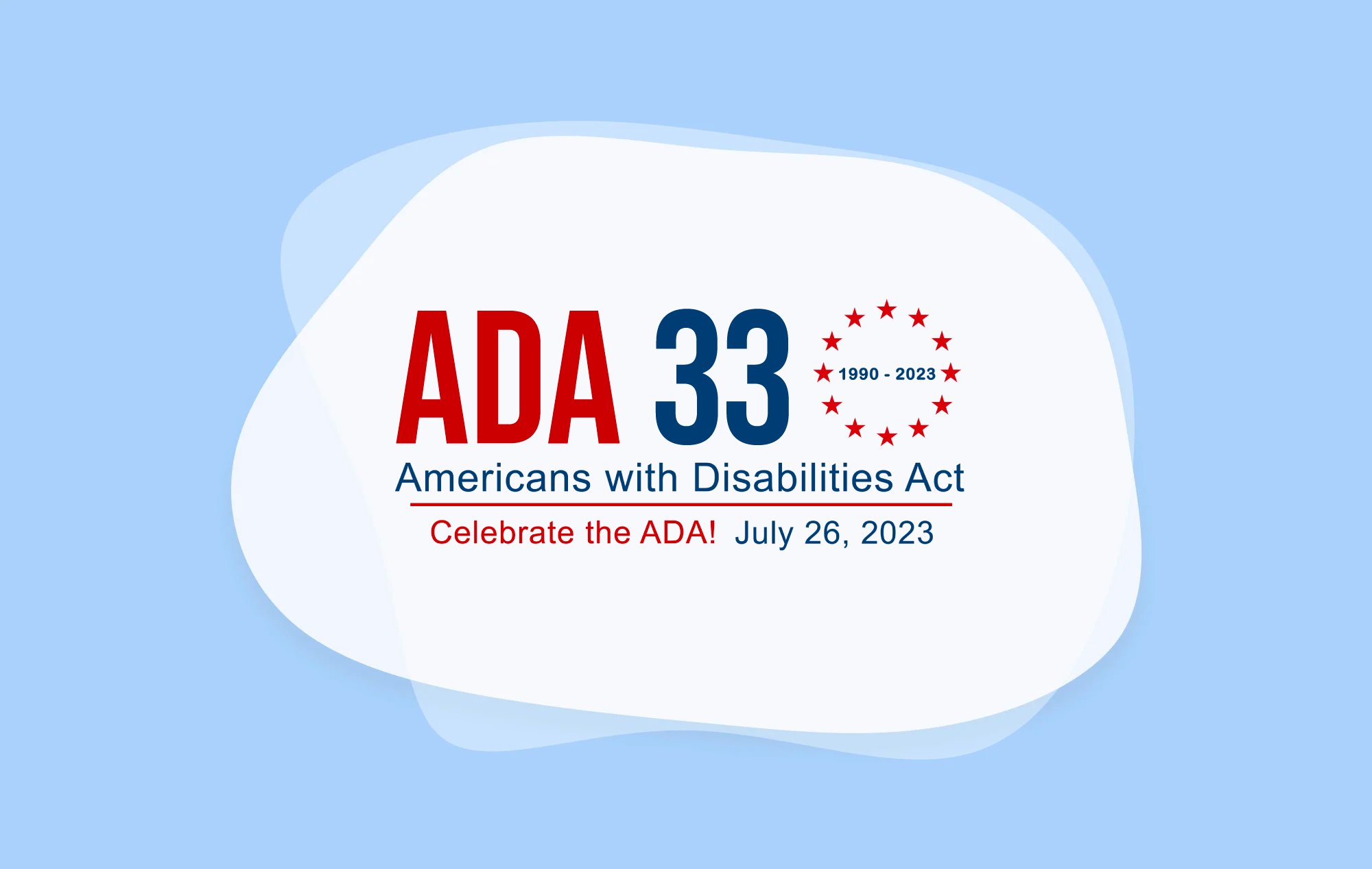 Red and blue logo that says ADA 33 with 1990-2023 surrounded by red stars in a circle. Text below says ‘Americans with Disabilities Act, Celebrate the ADA! July 26, 2023.’ 