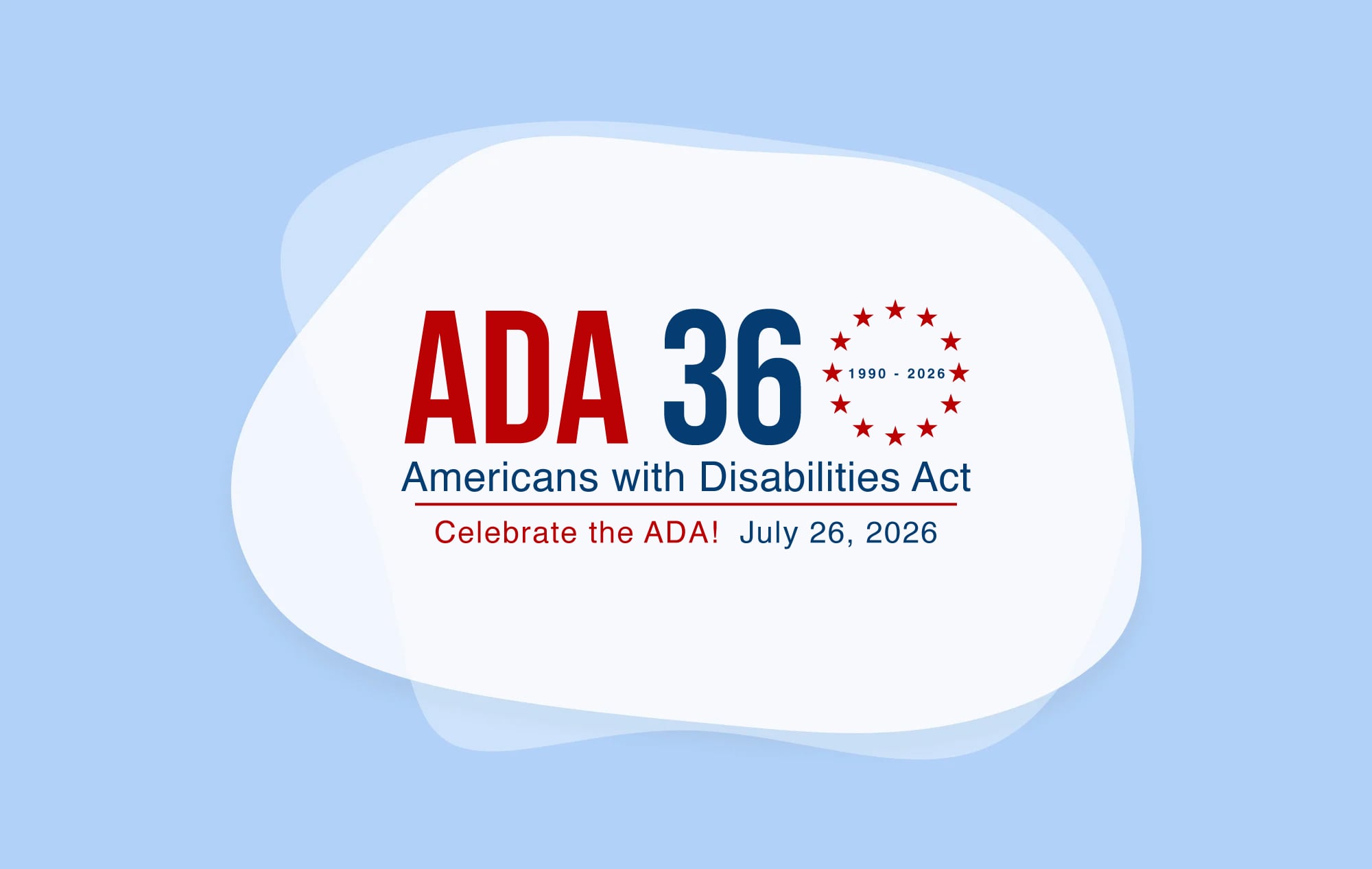 Red and blue logo that says ADA 36 with 1990 - 2026 surrounded by red stars in a circle. Text below says ‘Americans with Disabilities Act, Celebrate the ADA! July 26, 2026’